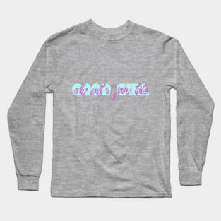 Good girl only exist in fairy tales funny quote Long Sleeve T-Shirt